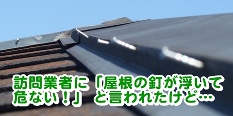 roof-nail-float 訪問業者に「屋根が浮いて危ない】と言われたけど…本当なの?